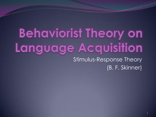 Stimulus-Response Theory
            (B. F. Skinner)




                              1
 
