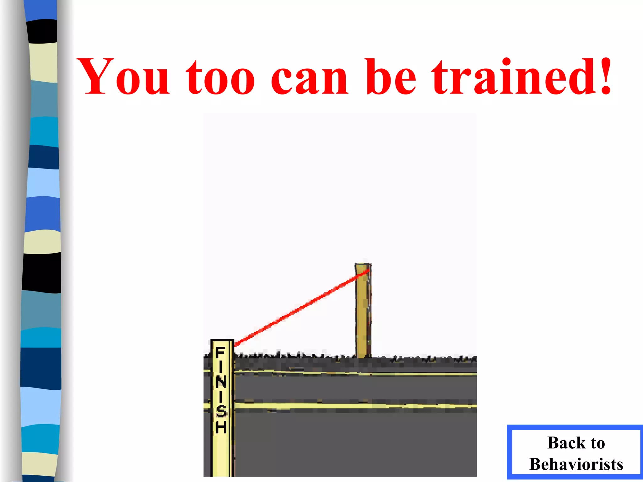 You too can be trained!




                     Back to
                   Behaviorists
 