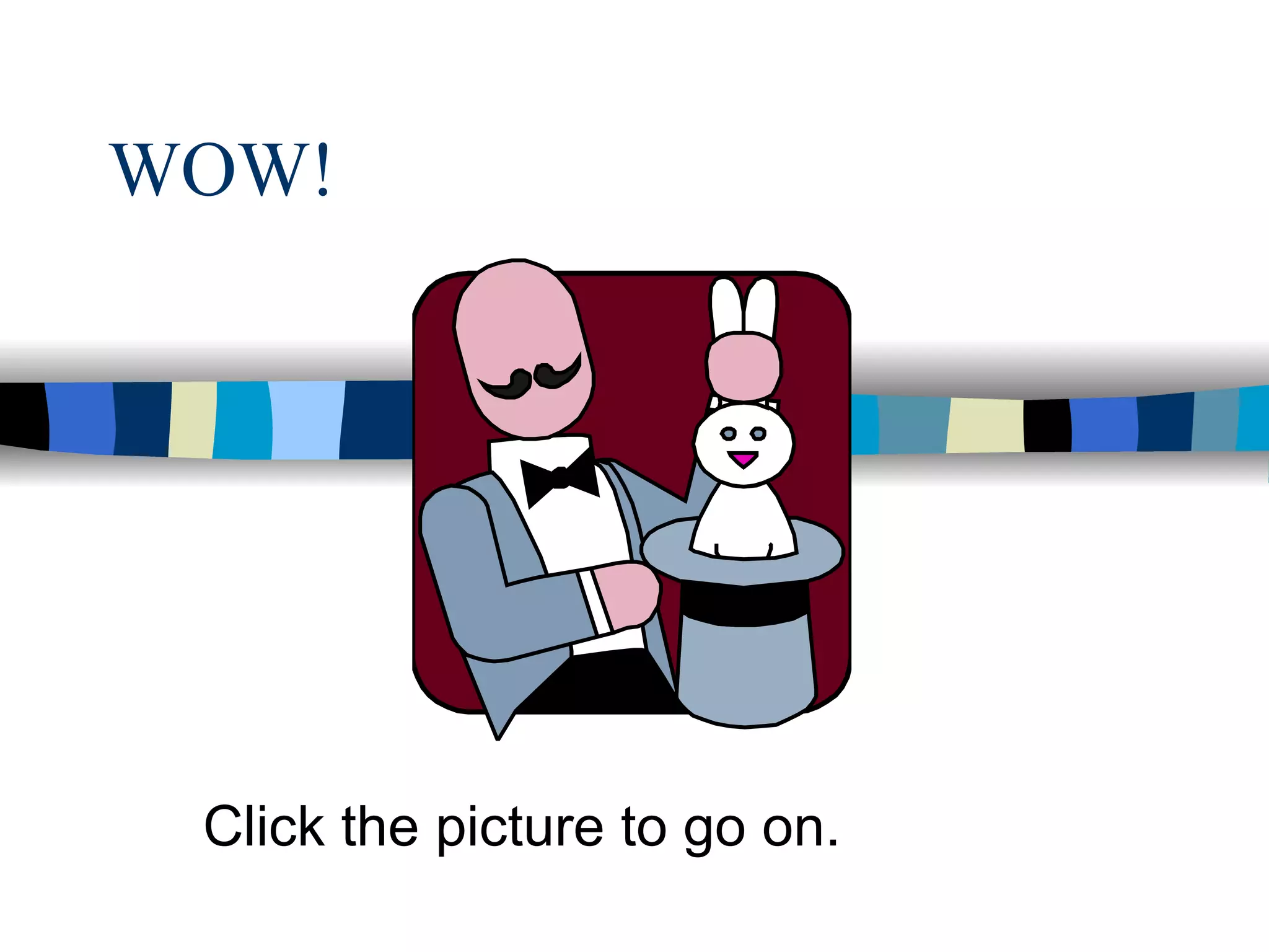 WOW!




 Click the picture to go on.
 