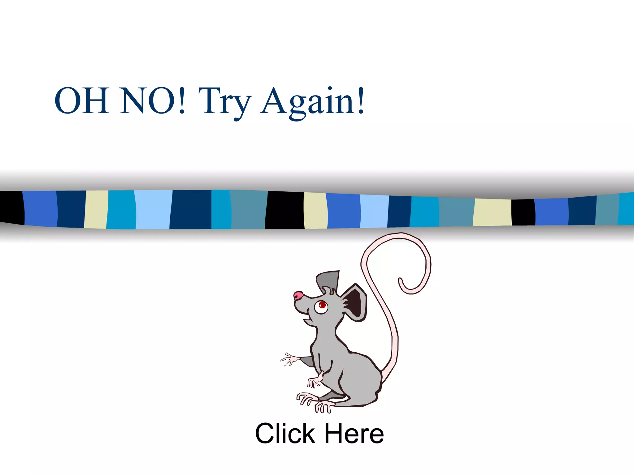 OH NO! Try Again!




          Click Here
 