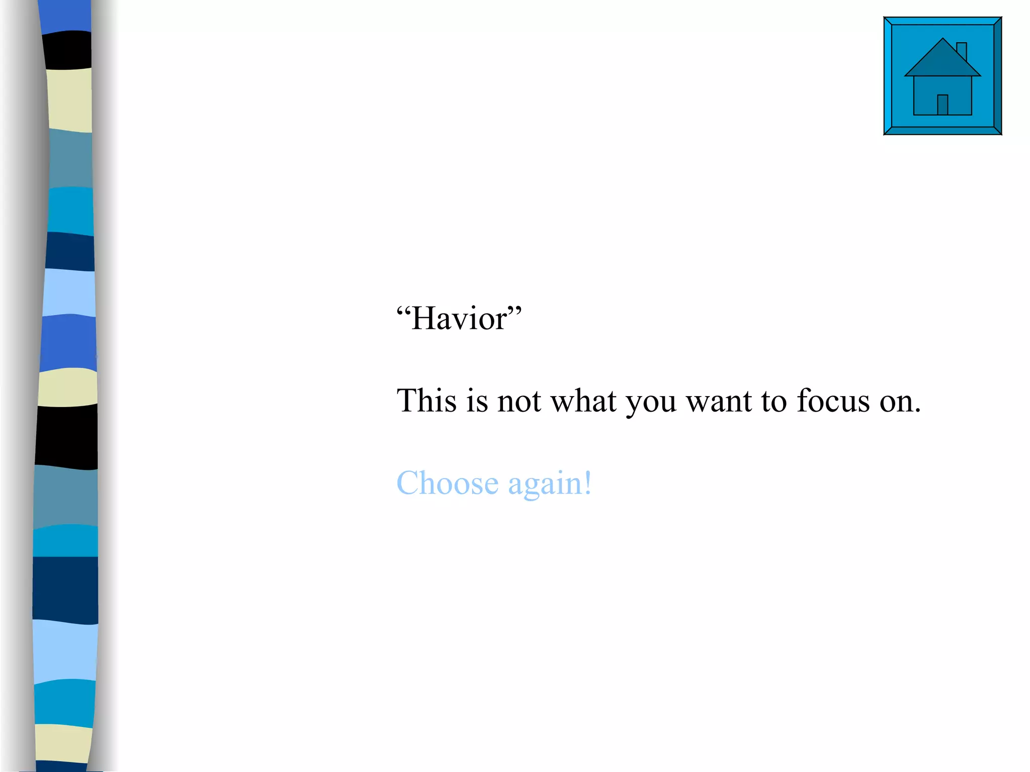 “Havior”

This is not what you want to focus on.

Choose again!
 