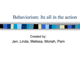 Behaviorism: Its all in the action


           Created by:
Jen, Linda, Melissa, Moriah, Pam
 