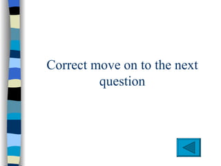 Correct move on to the next
         question
 
