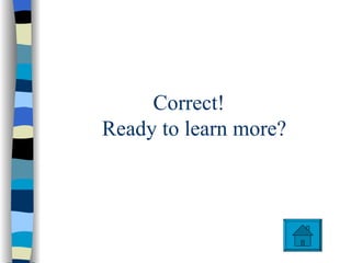 Correct!
Ready to learn more?
 