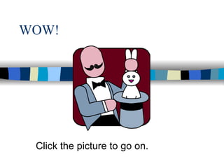 WOW!




 Click the picture to go on.
 