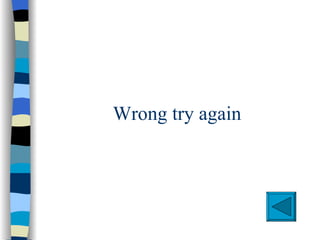Wrong try again
 