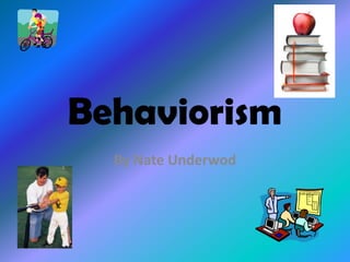 Behaviorism
  By Nate Underwod
 