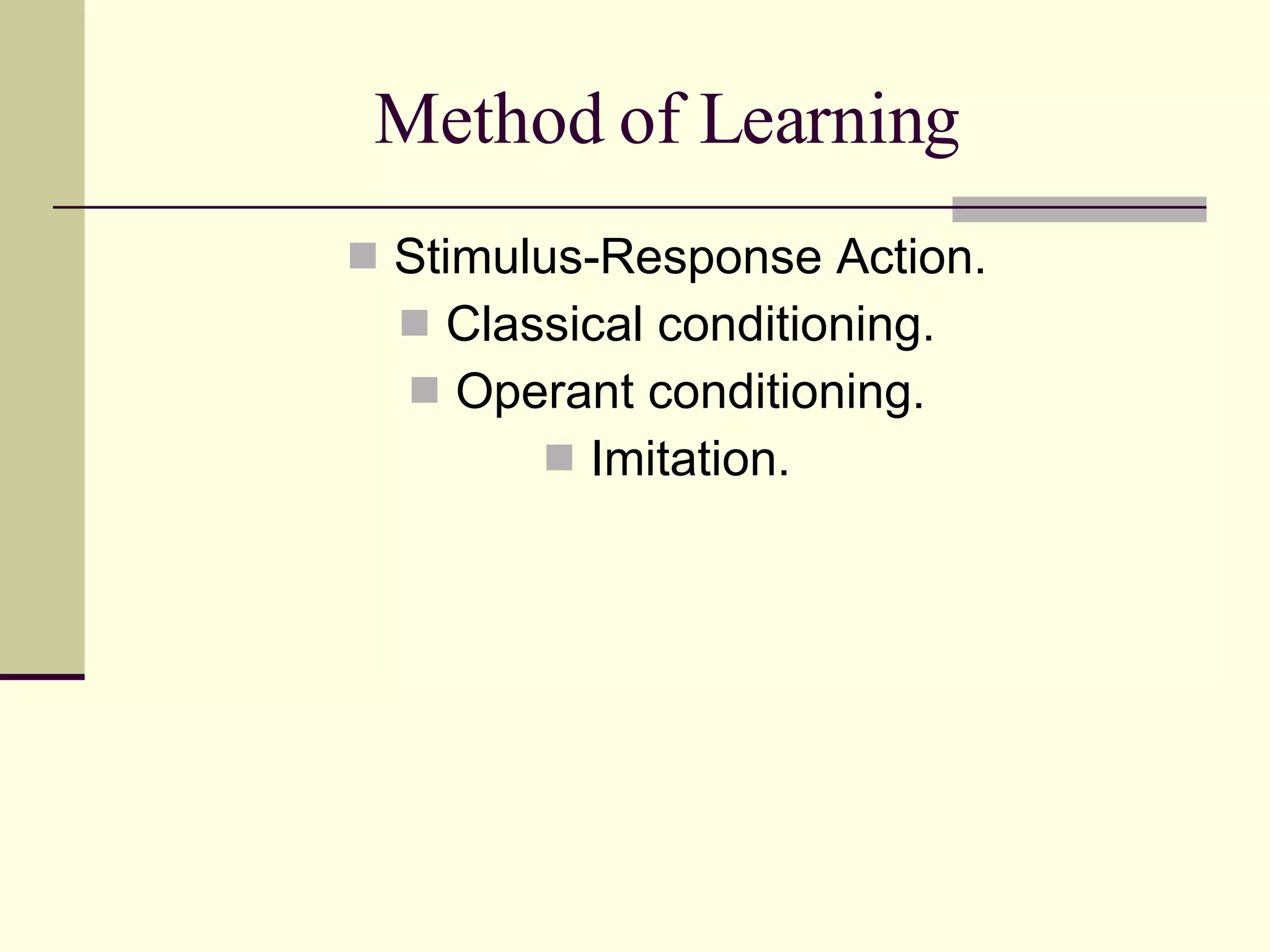 Method of Learning Stimulus-Response Action. Classical conditioning. Operant conditioning. Imitation. 