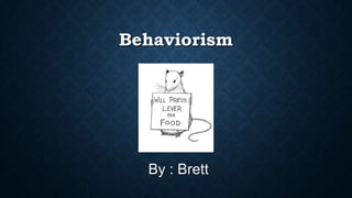 Behaviorism
By : Brett
 