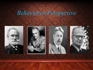 Behaviorist Perspective
 