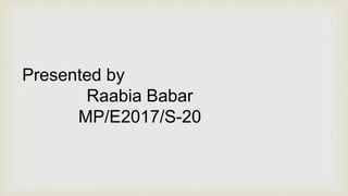 Presented by
Raabia Babar
MP/E2017/S-20
 