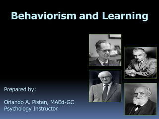 Behaviorism and Learning
Prepared by:
Orlando A. Pistan, MAEd-GC
Psychology Instructor
 