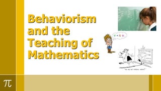 Behaviorism
and the
Teaching of
Mathematics
 