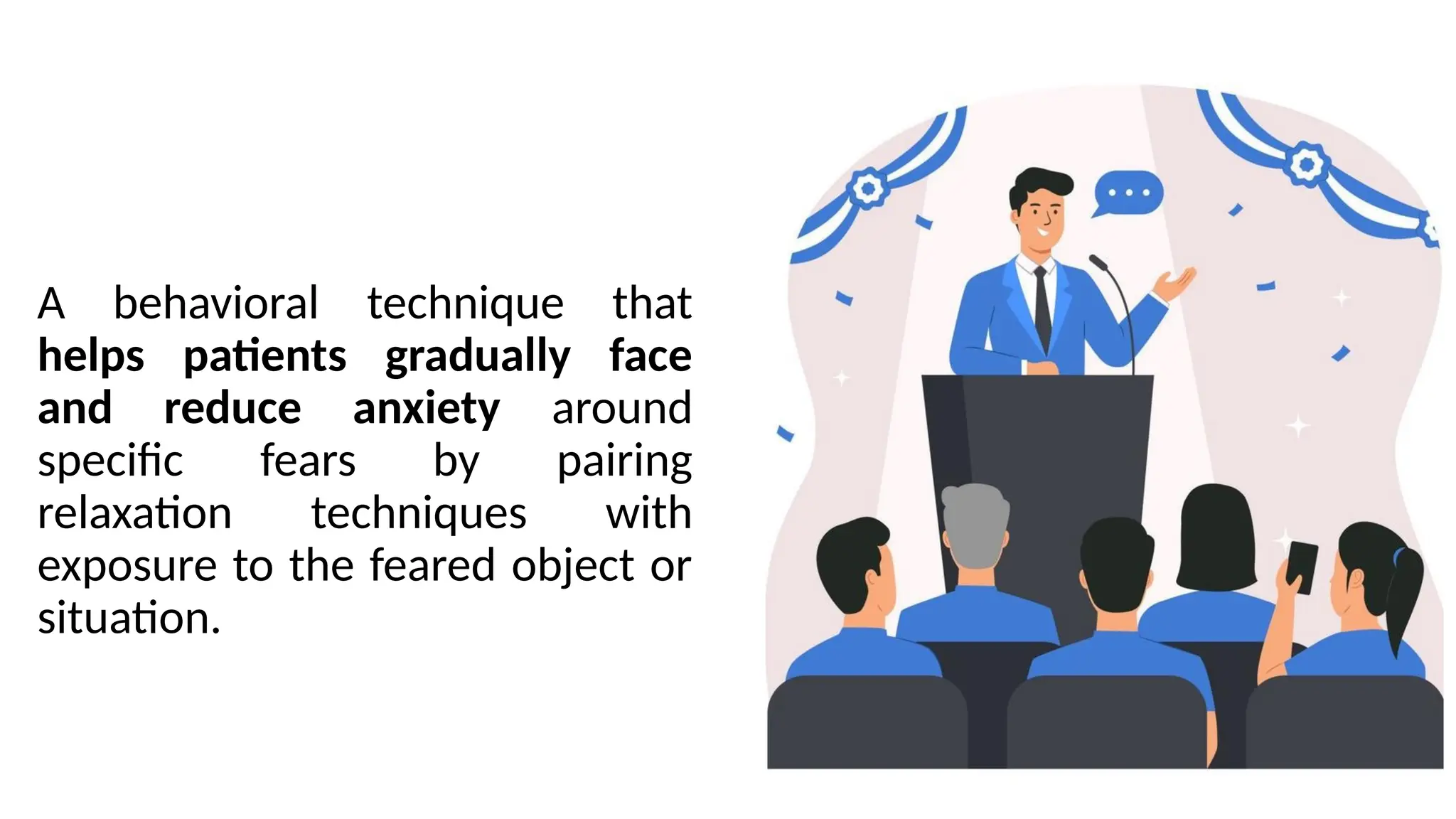 A behavioral technique that
helps patients gradually face
and reduce anxiety around
specific fears by pairing
relaxation techniques with
exposure to the feared object or
situation.
 