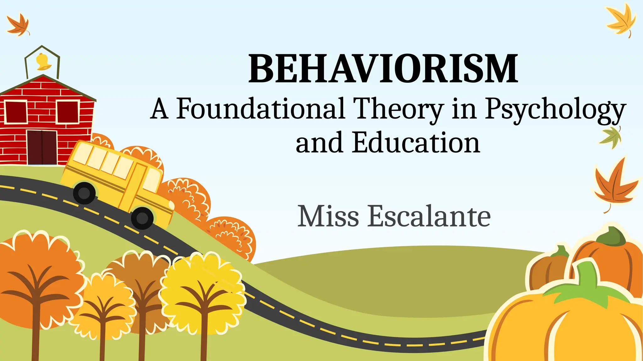BEHAVIORISM
A Foundational Theory in Psychology
and Education
Miss Escalante
 