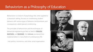 Behaviorism as a Philosophy of Education
Behaviorism is a branch of psychology that, when applied to
a classroom setting, ...