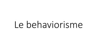 Le behaviorisme
 