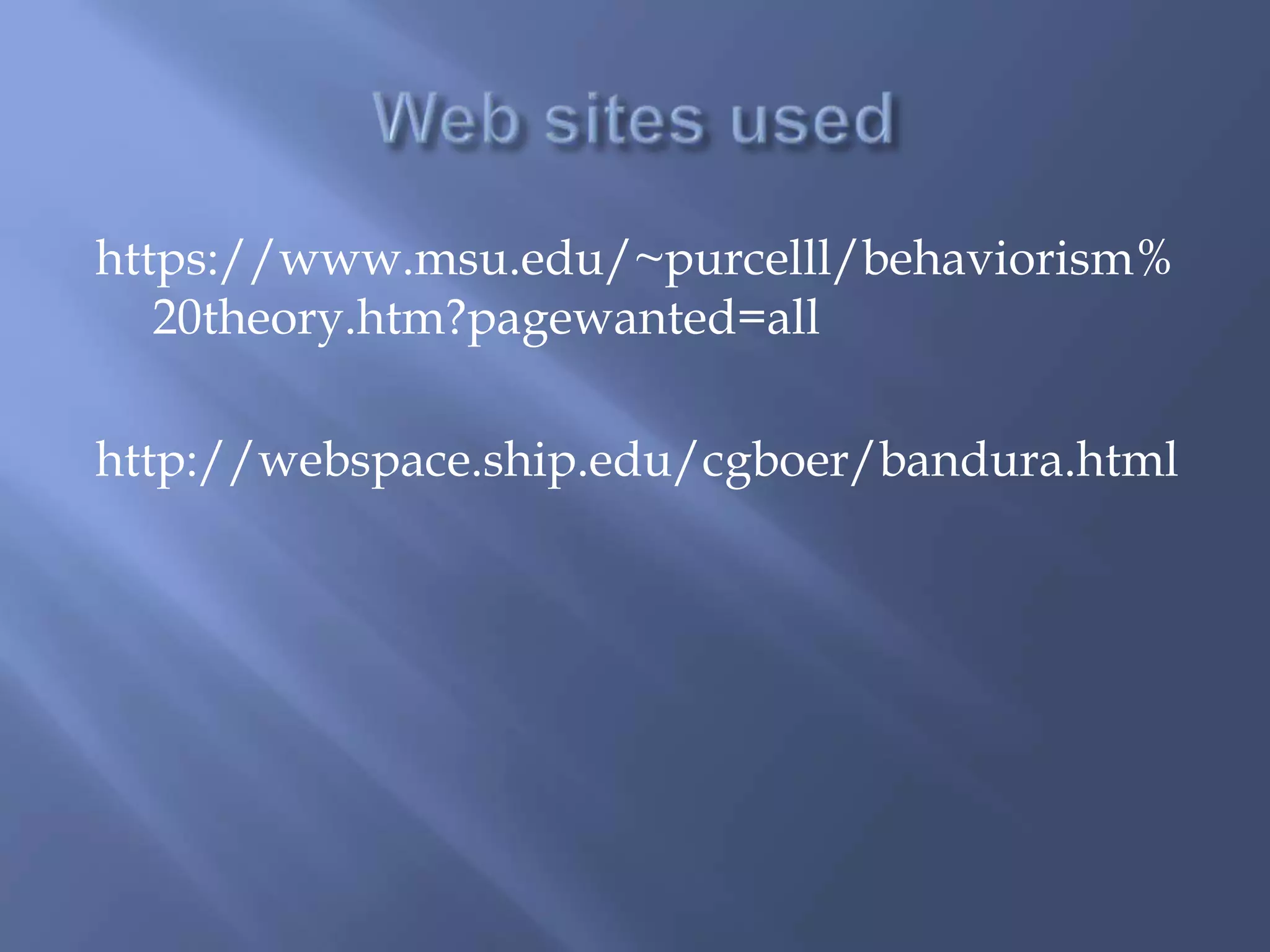 https://www.msu.edu/~purcelll/behaviorism%
   20theory.htm?pagewanted=all

http://webspace.ship.edu/cgboer/bandura.html
 
