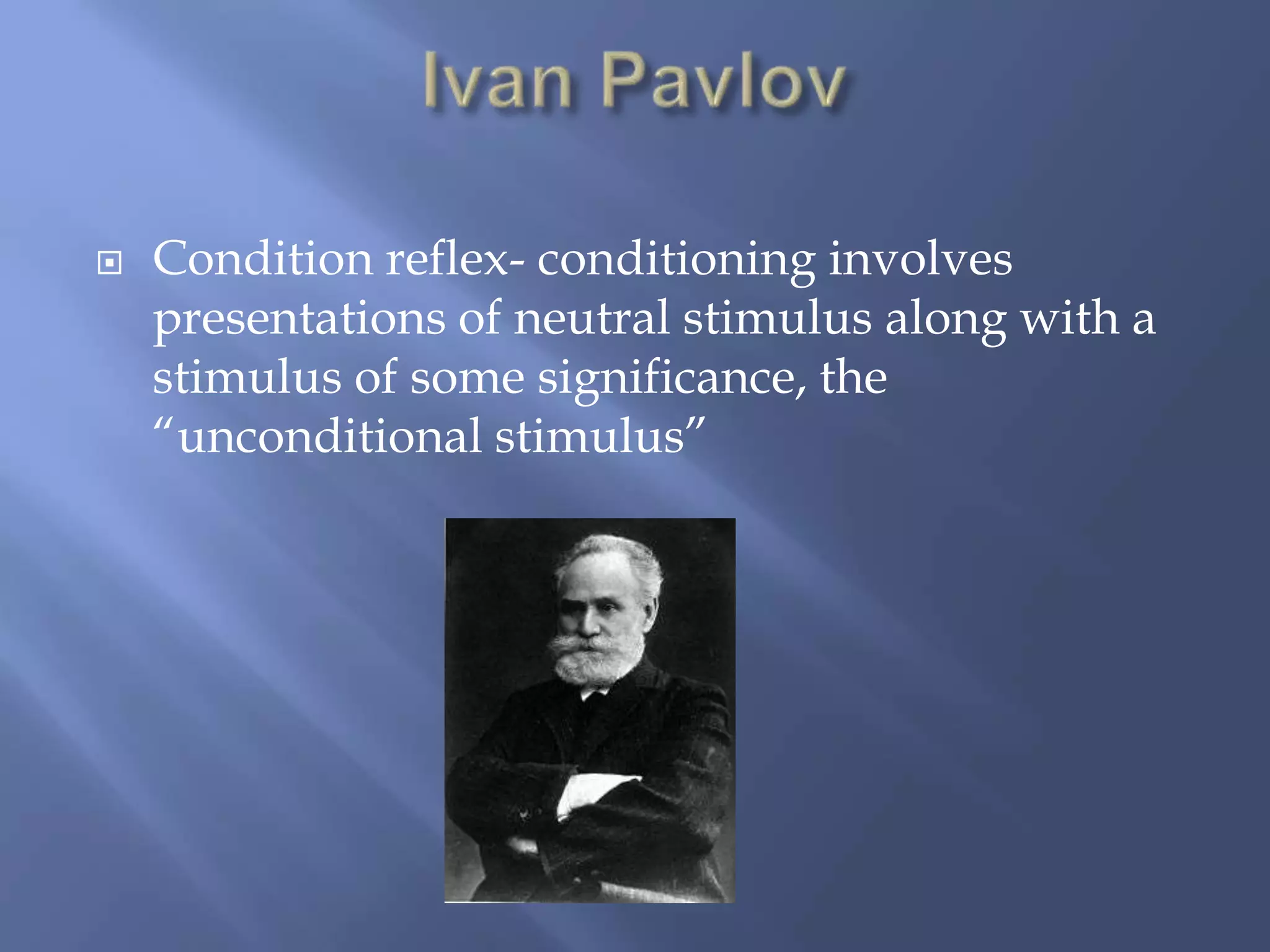    Condition reflex- conditioning involves
    presentations of neutral stimulus along with a
    stimulus of some significance, the
    “unconditional stimulus”
 