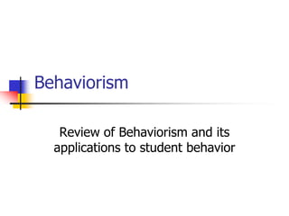 Behaviorism

   Review of Behaviorism and its
  applications to student behavior
 