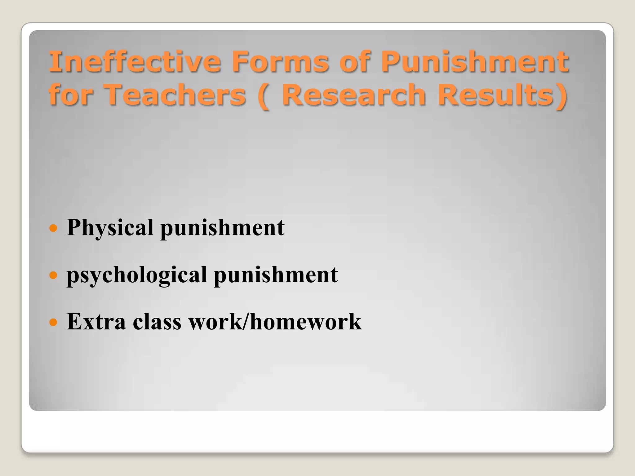 Ineffective Forms of Punishment
for Teachers ( Research Results)



Physical punishment



psychological punishment



Extra class work/homework

 