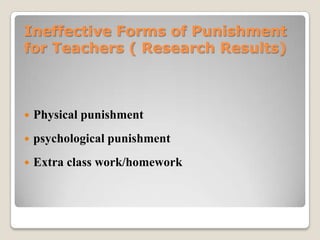 Ineffective Forms of Punishment
for Teachers ( Research Results)



Physical punishment



psychological punishment



Extra class work/homework

 
