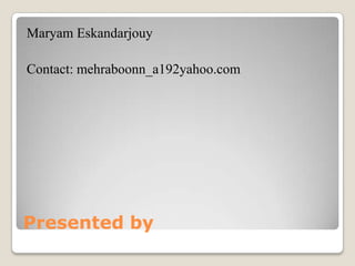 Maryam Eskandarjouy
Contact: mehraboonn_a192yahoo.com

Presented by

 