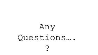Any
Questions….
?
 