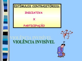 ESTÍMULOS CONTRADITÓRIOS:
INICIATIVA
X
PARTICIPAÇÃO

 