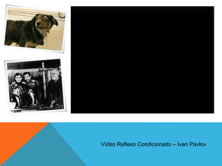 Vídeo Reflexo Condicionado – Ivan Pavlov
 