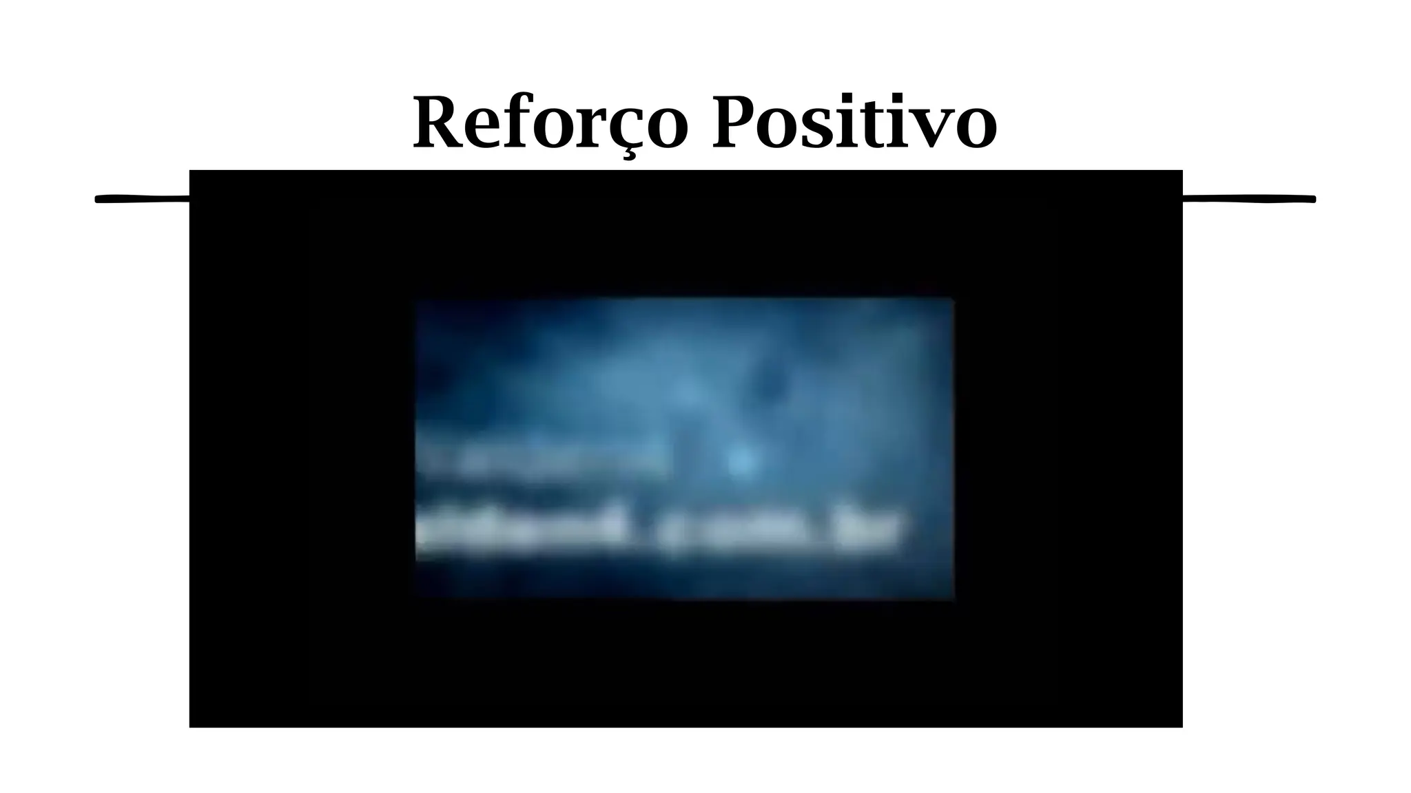Reforço Positivo
 