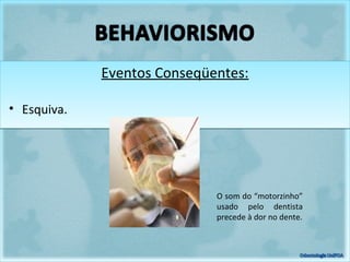 Eventos Conseqüentes:Eventos Conseqüentes:
• Esquiva.
O som do “motorzinho”
usado pelo dentista
precede à dor no dente.
 