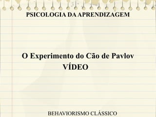 PSICOLOGIA DA APRENDIZAGEM

O Experimento do Cão de Pavlov
VÍDEO

BEHAVIORISMO CLÁSSICO

 