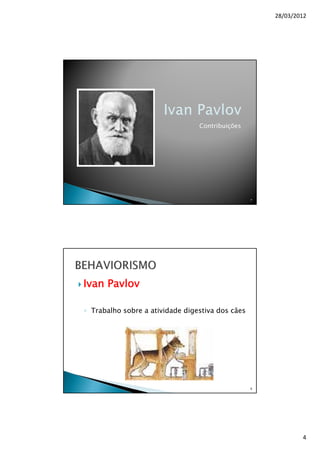 28/03/2012
4
Contribuições
7
Ivan Pavlov
◦ Trabalho sobre a atividade digestiva dos cães
8
 