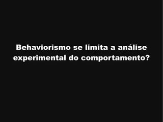 Behaviorismo x Análise Experimental do Comportamento