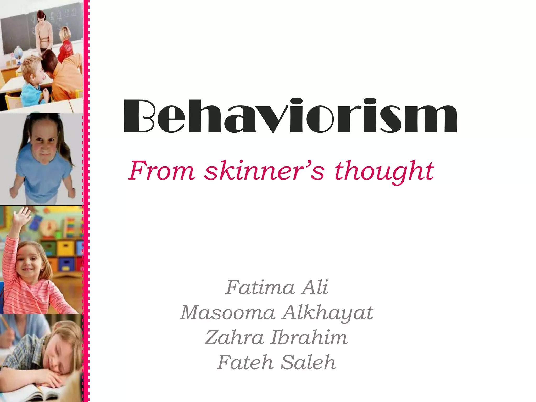 BehaviorismFrom skinner’s thoughtFatima AliMasooma AlkhayatZahra IbrahimFatehSaleh