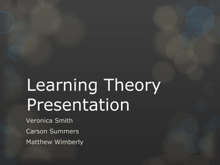 Learning Theory Presentation Veronica Smith Carson Summers Matthew Wimberly 