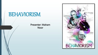 BEHAVIORISM
Presenter: Maham
Noor
 