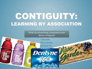 Contiguity:learning by association What do advertising companies know about contiguity? Gatorade Olive Garden Dentyne Ice 