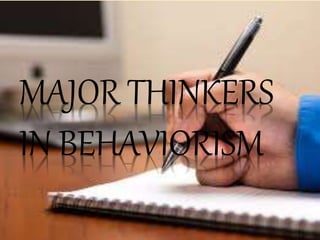 MAJOR THINKERS
IN BEHAVIORISM
 