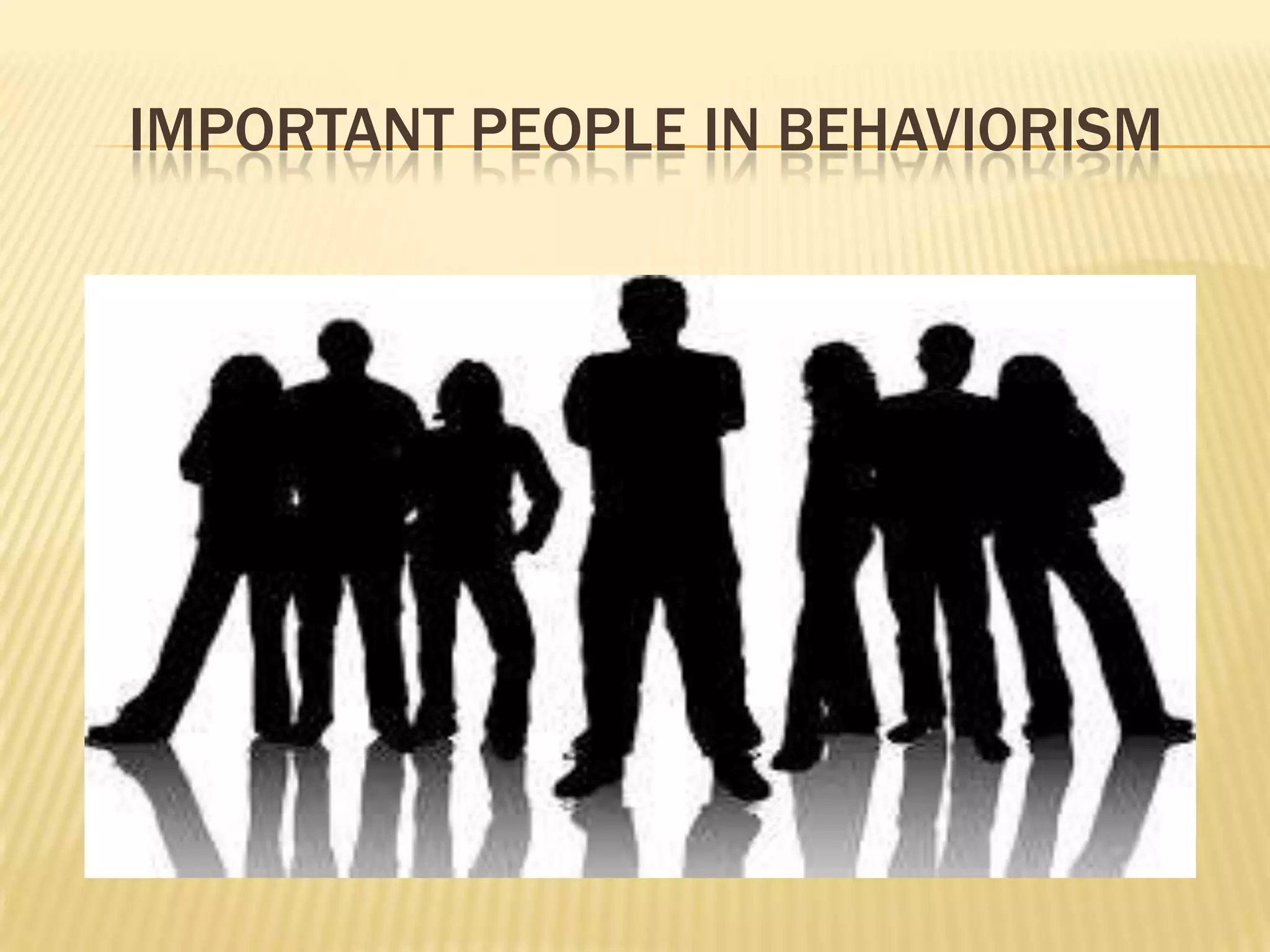 IMPORTANT PEOPLE IN BEHAVIORISM

 