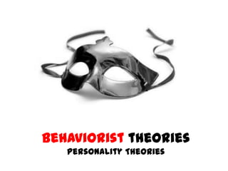Behaviorist theories
Personality Theories
 