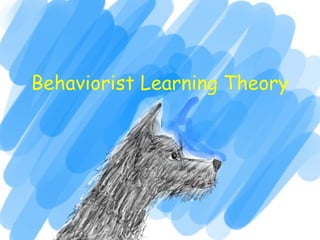 Behaviorist Learning Theory
 