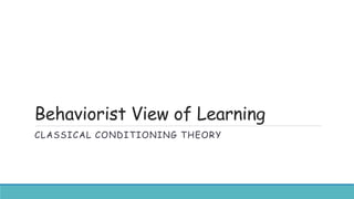 Behaviorist View of Learning
CLASSICAL CONDITIONING THEORY
 