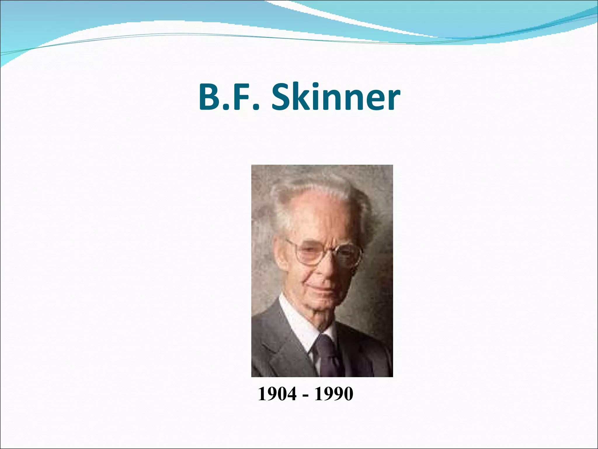 B.F. Skinner 1904 - 1990 