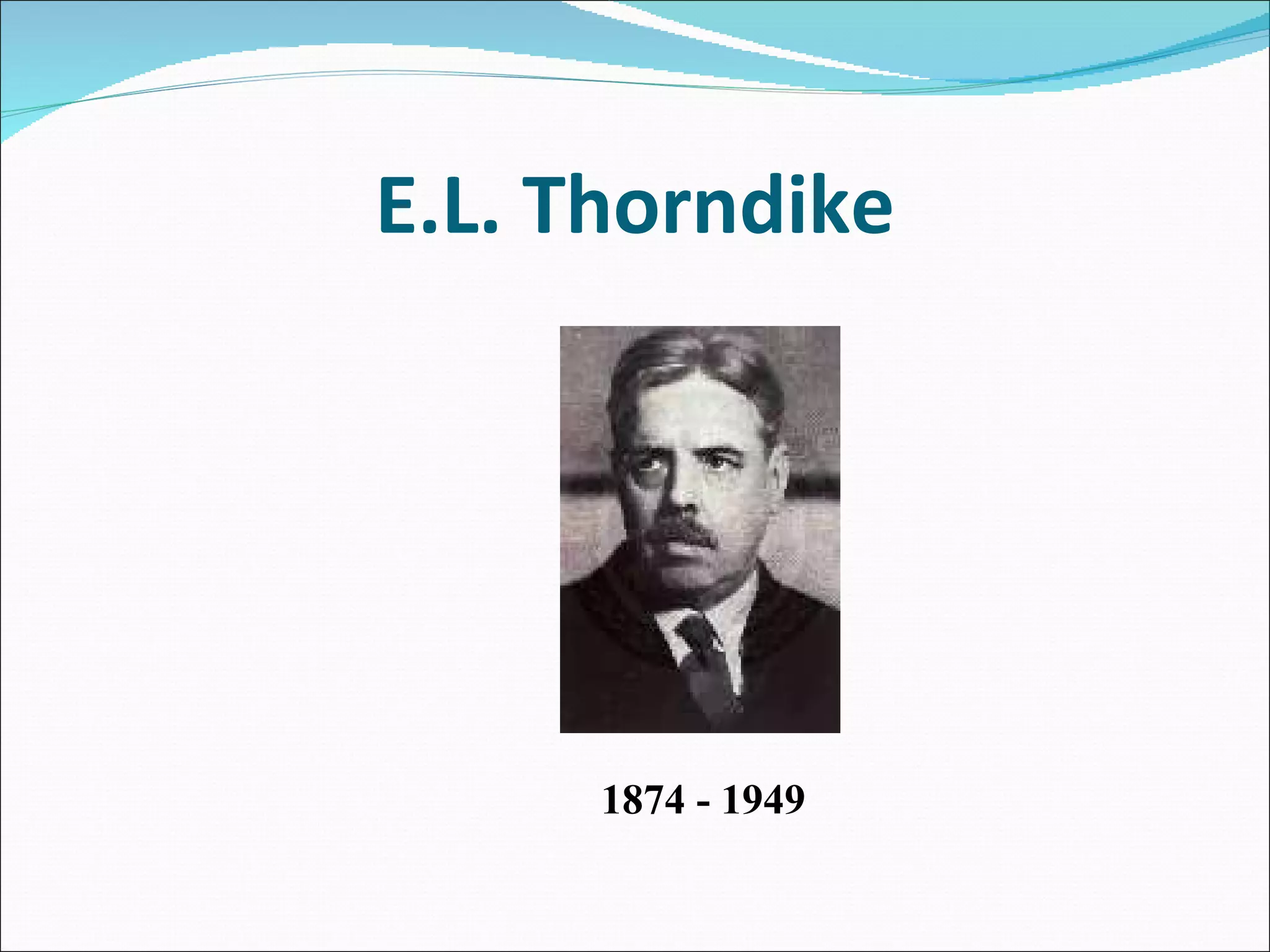 E.L. Thorndike 1874 - 1949 