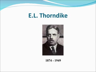 E.L. Thorndike 1874 - 1949 