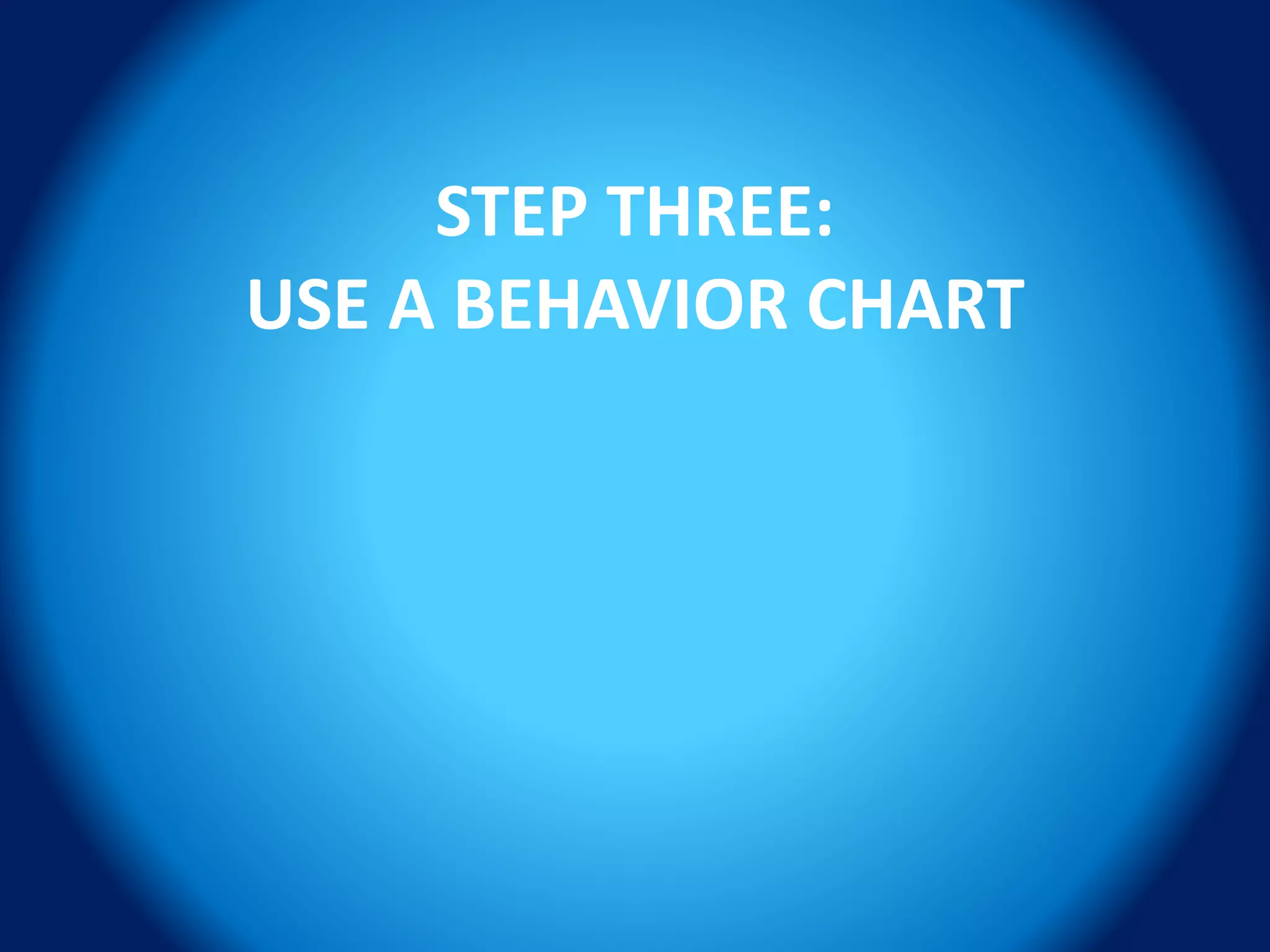 STEP THREE:
USE A BEHAVIOR CHART
 