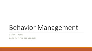 Behavior Management
DEFINITIONS
PREVENTION STRATEGIES
 