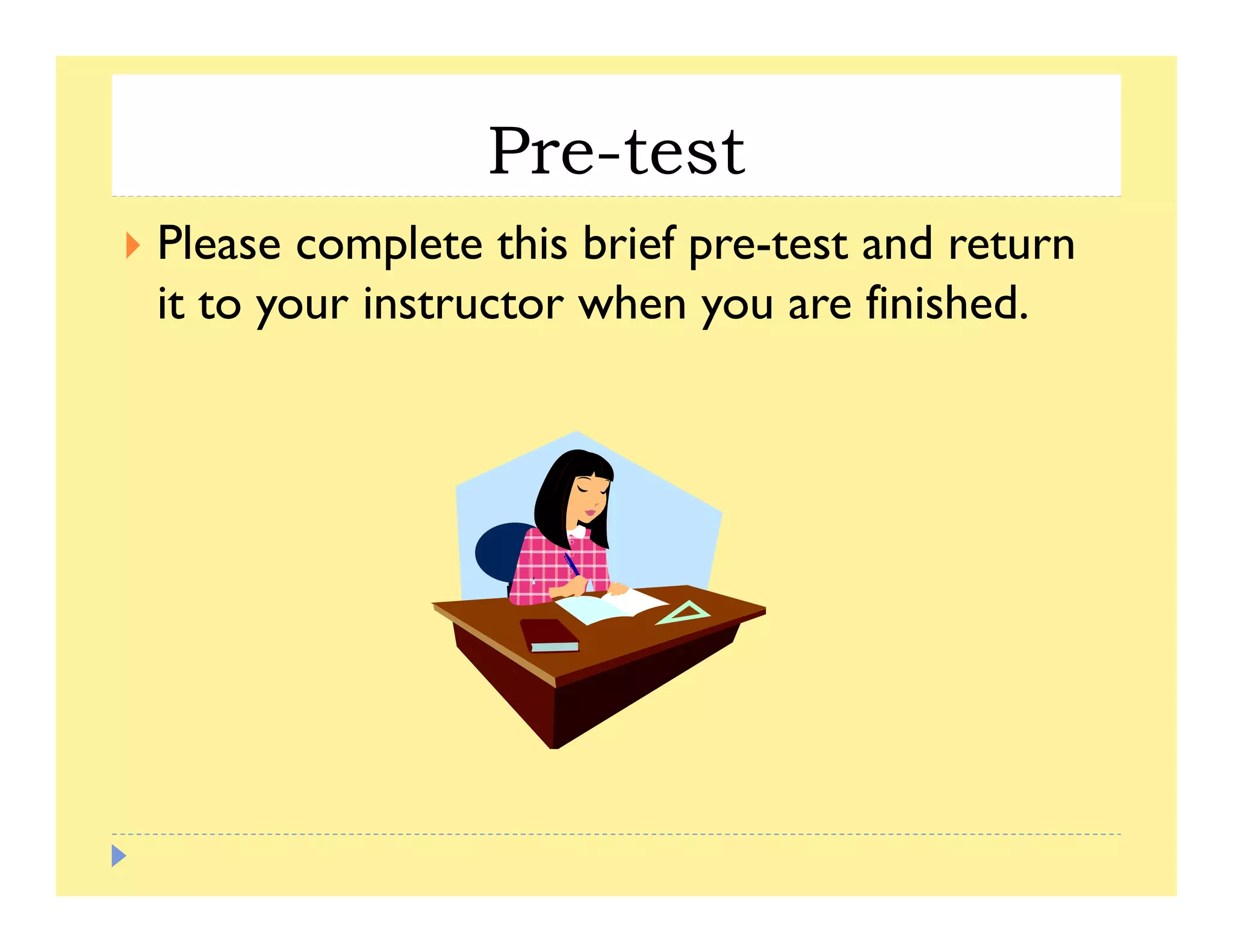 Pre-test
Please complete this brief pre-test and return
it t r instr ct r hen are finishedit to your instructor when you are finished.
 